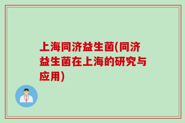 上海同济益生菌(同济益生菌在上海的研究与应用)