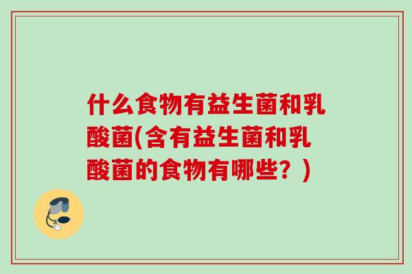 什么食物有益生菌和乳酸菌(含有益生菌和乳酸菌的食物有哪些？)