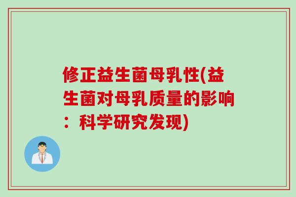 修正益生菌母乳性(益生菌对母乳质量的影响：科学研究发现)