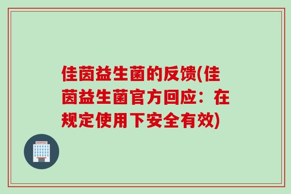 佳茵益生菌的反馈(佳茵益生菌官方回应:在规定使用下安全有效) 佳茵益生菌的反馈(佳茵益生菌官方回应:在规定使用下安全有效)