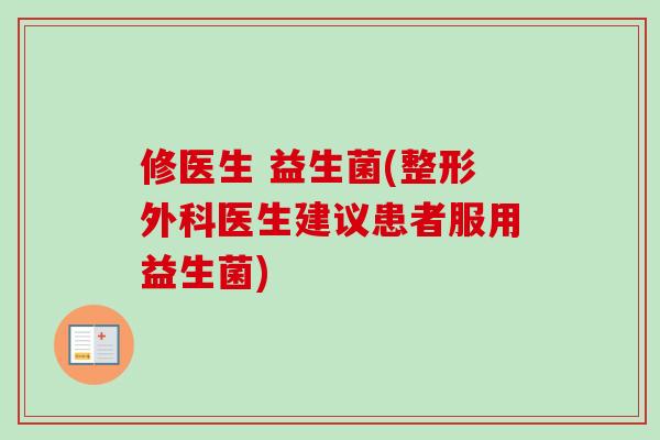 修医生 益生菌(整形外科医生建议患者服用益生菌)