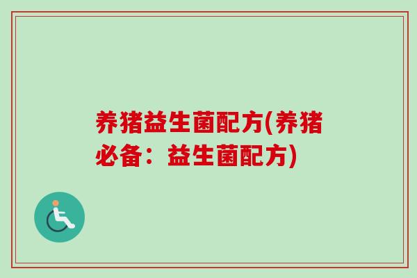 养猪益生菌配方(养猪必备：益生菌配方)