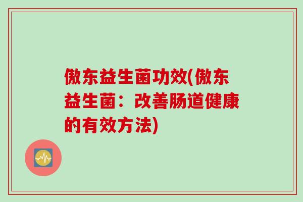 傲东益生菌功效(傲东益生菌：改善肠道健康的有效方法)