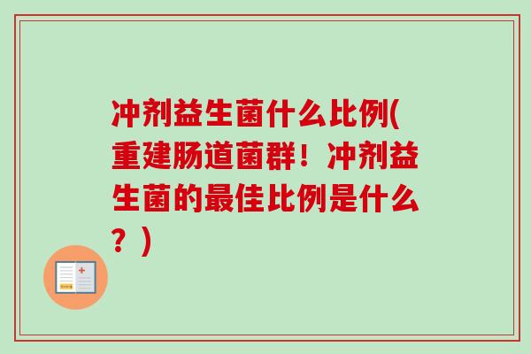 冲剂益生菌什么比例(重建肠道菌群！冲剂益生菌的佳比例是什么？)