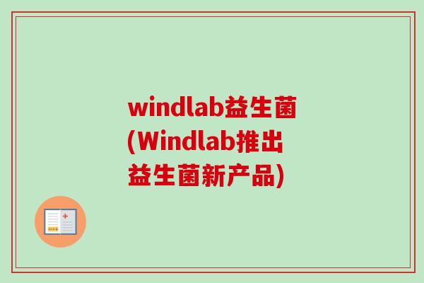 windlab益生菌(Windlab推出益生菌新产品) windlab益生菌(Windlab推出益生菌新产品)