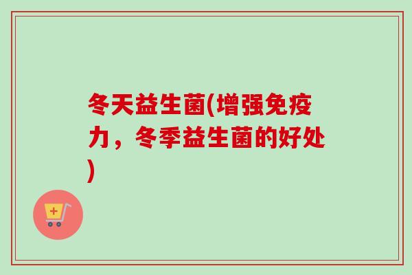 冬天益生菌(增强免疫力，冬季益生菌的好处)