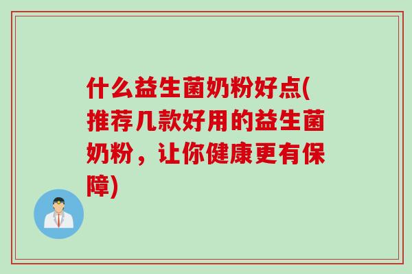 什么益生菌奶粉好点(推荐几款好用的益生菌奶粉，让你健康更有保障)