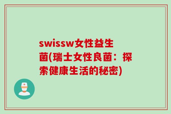 swissw女性益生菌(瑞士女性良菌：探索健康生活的秘密)