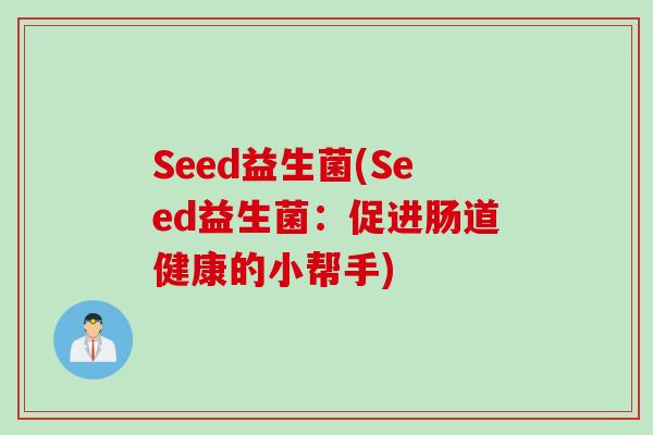 Seed益生菌(Seed益生菌：促进肠道健康的小帮手)