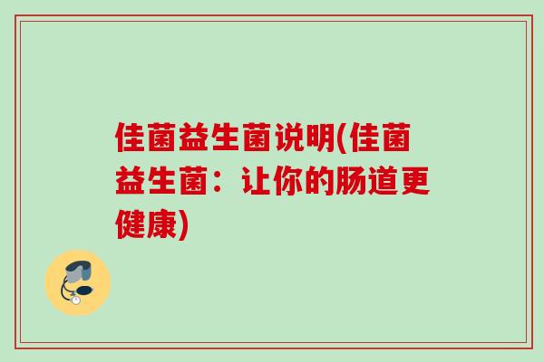 佳菌益生菌说明(佳菌益生菌：让你的肠道更健康)