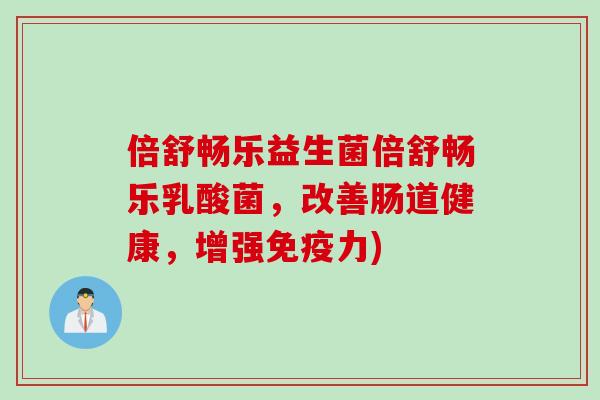 倍舒畅乐益生菌倍舒畅乐乳酸菌，改善肠道健康，增强力)