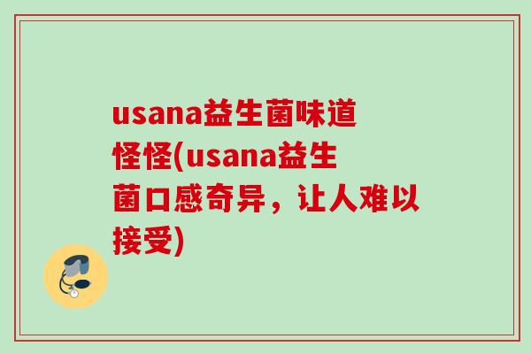 usana益生菌味道怪怪(usana益生菌口感奇异，让人难以接受)