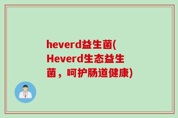 heverd益生菌(Heverd生态益生菌，呵护肠道健康)