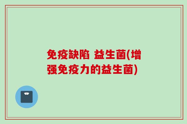 缺陷 益生菌(增强力的益生菌)