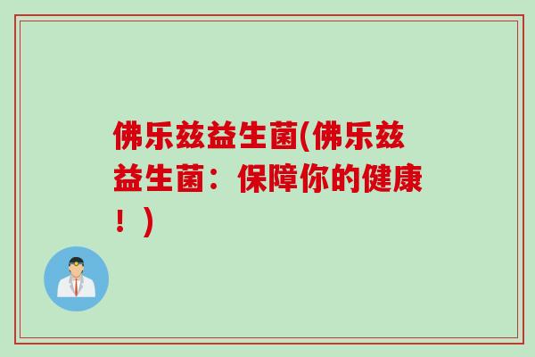佛乐兹益生菌(佛乐兹益生菌：保障你的健康！)