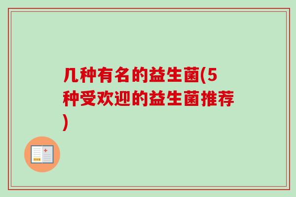 几种有名的益生菌(5种受欢迎的益生菌推荐) 几种有名的益生菌(5种受欢迎的益生菌推荐)