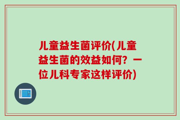 儿童益生菌评价(儿童益生菌的效益如何？一位儿科专家这样评价)