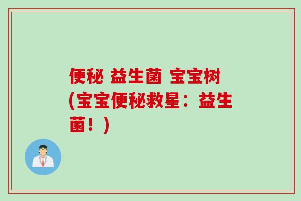  益生菌 宝宝树(宝宝救星：益生菌！)