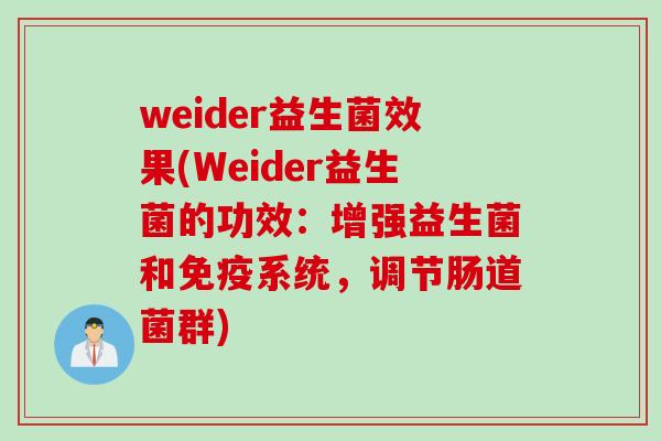 weider益生菌效果(Weider益生菌的功效:增强益生菌和系统,调节肠道菌群) weider益生菌效果(Weider益生菌的功效:增强益生菌和系统,调节肠道菌群)