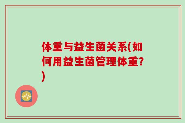 体重与益生菌关系(如何用益生菌管理体重？)