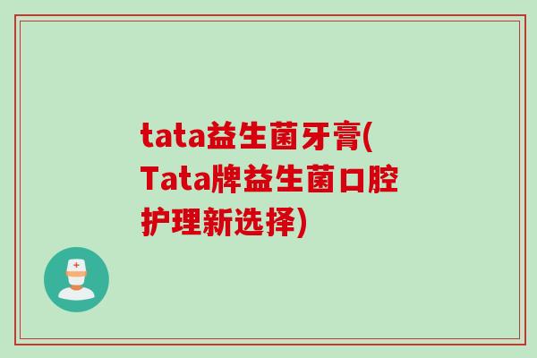 tata益生菌牙膏(Tata牌益生菌口腔护理新选择)
