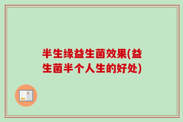 半生缘益生菌效果(益生菌半个人生的好处)