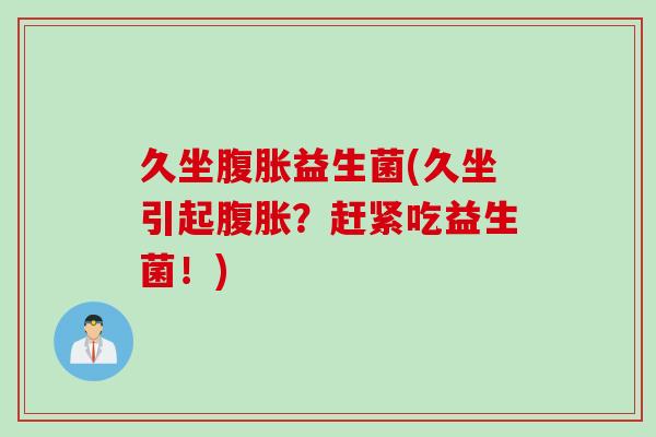 久坐益生菌(久坐引起？赶紧吃益生菌！)