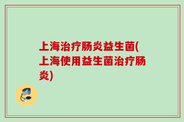 上海益生菌(上海使用益生菌)