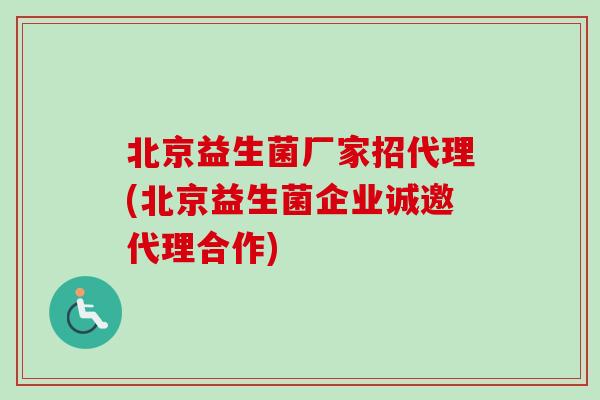 北京益生菌厂家招代理(北京益生菌企业诚邀代理合作)
