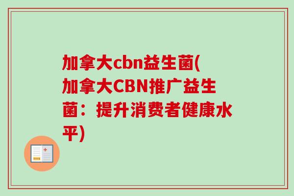 加拿大cbn益生菌(加拿大CBN推广益生菌：提升消费者健康水平)