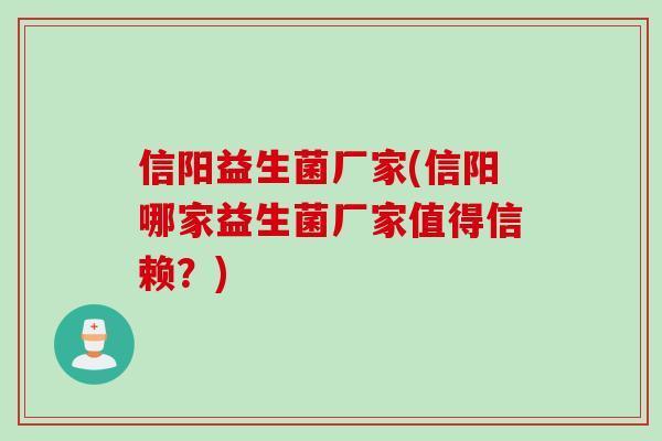 信阳益生菌厂家(信阳哪家益生菌厂家值得信赖？)