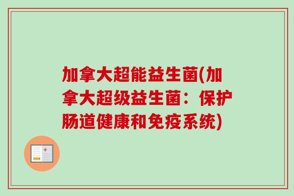 加拿大超能益生菌(加拿大超级益生菌:保护肠道健康和系统) 加拿大超能益生菌(加拿大超级益生菌:保护肠道健康和系统)