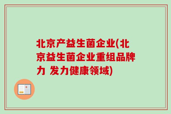 北京产益生菌企业(北京益生菌企业重组品牌力 发力健康领域)