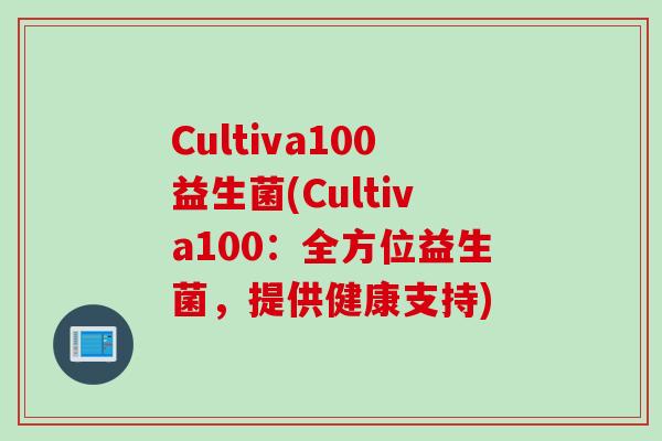 Cultiva100益生菌(Cultiva100：全方位益生菌，提供健康支持)