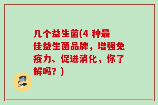 几个益生菌(4 种佳益生菌品牌,增强力、促进消化,你了解吗?) 几个益生菌(4 种佳益生菌品牌,增强力、促进消化,你了解吗?)