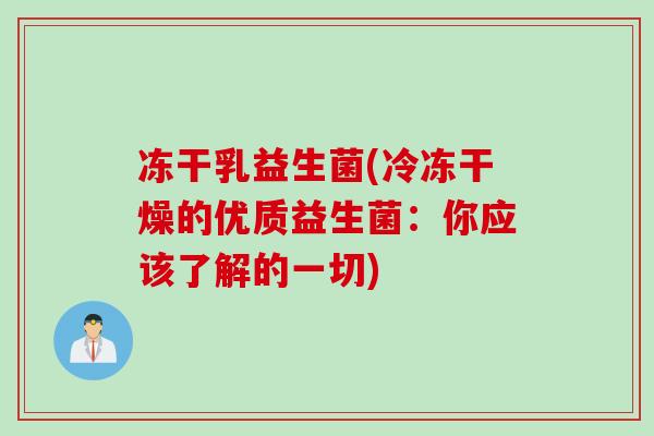 冻干乳益生菌(冷冻干燥的优质益生菌:你应该了解的一切) 冻干乳益生菌(冷冻干燥的优质益生菌:你应该了解的一切)