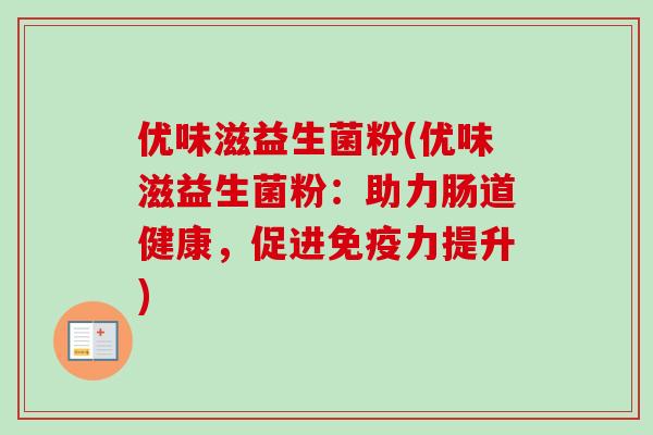 优味滋益生菌粉(优味滋益生菌粉：助力肠道健康，促进力提升)