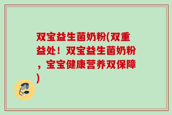 双宝益生菌奶粉(双重益处！双宝益生菌奶粉，宝宝健康营养双保障)