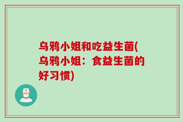 乌鸦小姐和吃益生菌(乌鸦小姐：食益生菌的好习惯)