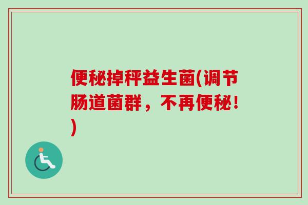 掉秤益生菌(调节肠道菌群，不再！)