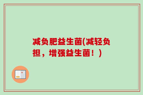 减负肥益生菌(减轻负担，增强益生菌！)