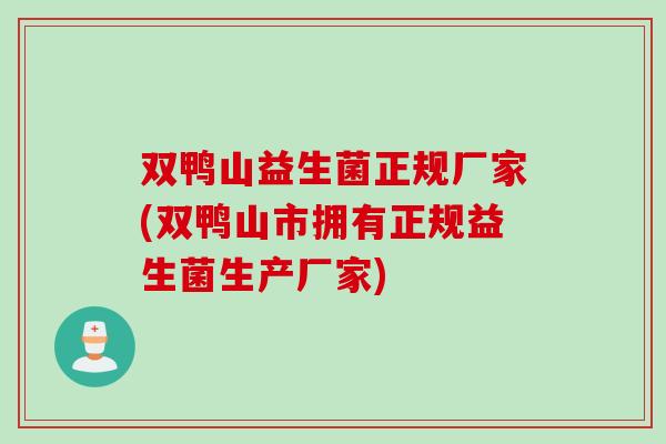 双鸭山益生菌正规厂家(双鸭山市拥有正规益生菌生产厂家) 双鸭山益生菌正规厂家(双鸭山市拥有正规益生菌生产厂家)