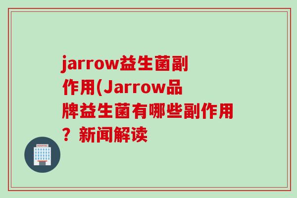 jarrow益生菌副作用(Jarrow品牌益生菌有哪些副作用?新闻解读 jarrow益生菌副作用(Jarrow品牌益生菌有哪些副作用?新闻解读