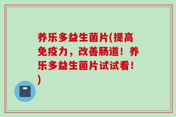 养乐多益生菌片(提高力，改善肠道！养乐多益生菌片试试看！)
