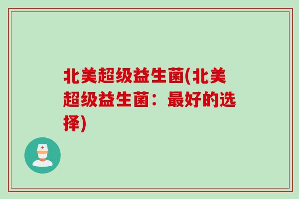 北美超级益生菌(北美超级益生菌：最好的选择)