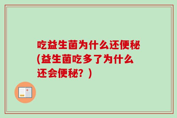 吃益生菌为什么还(益生菌吃多了为什么还会？)