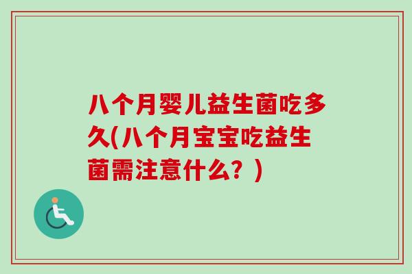 八个月婴儿益生菌吃多久(八个月宝宝吃益生菌需注意什么？)
