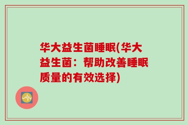 华大益生菌(华大益生菌：帮助改善质量的有效选择)