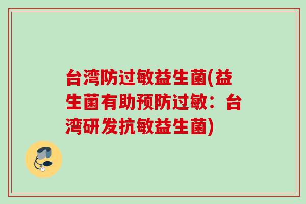 台湾防益生菌(益生菌有助:台湾研发抗敏益生菌) 台湾防益生菌(益生菌有助:台湾研发抗敏益生菌)