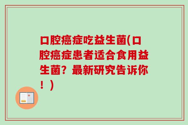 口腔症吃益生菌(口腔症患者适合食用益生菌？新研究告诉你！)